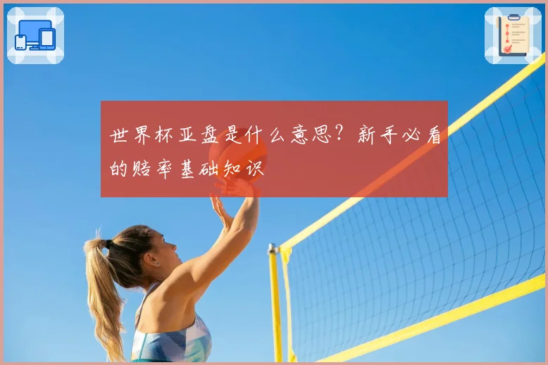 世界杯亚盘是什么意思？新手必看的赔率基础知识